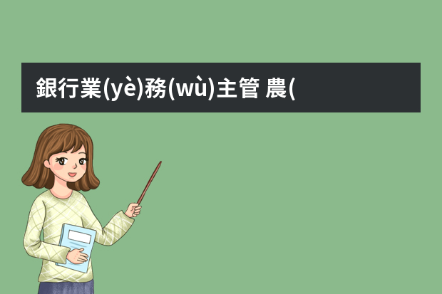 銀行業(yè)務(wù)主管 農(nóng)商銀行支行副行長和業(yè)務(wù)主管區(qū)別